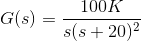 G(s)= \frac{100K}{s(s+20)^2}