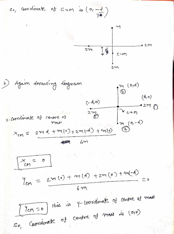 - so, Coordinate of Grom is (ood) , 2m 2m coom 2m b) Again drawing diagram m (od) 2mn Gom x-Coordinate of centre of mas Xcm =