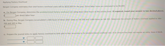 Applying Factory Overhead Bergan Company estimates that total factory overhead costs will be $620,000 for the year. Direct la