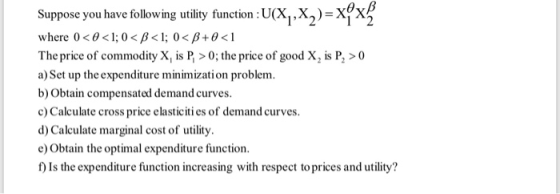 Suppose you have follow ing utility function : UX1,X2)-Xx2 where 0<0<1; 0<B< 1; 0<B+0<1 The price of commodity X, is P, >0; t