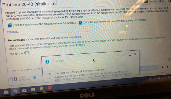 Problem 20-43 (similar to) Question Help Frosted Cupcake Company is considering expanding by buying a new (additional) machin