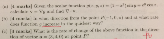 (a) [4 marks] Given the scalar function g(x, y, 3)(1-2) sin y+ e cos z calculate v-Vo and find ▽·ν. (b) [4 marks] In what dir