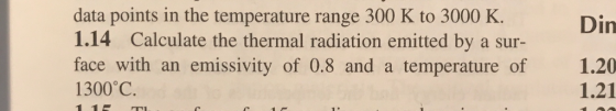 data points in the temperature range 300 K to 3000 K. 1.14 Calculate the thermal radiation emitted by a sur- face with an emissivity of 0.8 and a temperature of 1300℃. Din 1.20 1.21