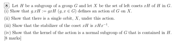 8. Let H be a subgroup of a group G and let X be the set of left cosets H of H in G. (i) Show that g.xH ::: grH (g, x є G) de