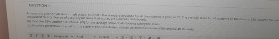 QUESTION 1 An exam is given to all senior high school students, the standard deviation for all the students is given as 30. T