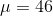 \mu=46