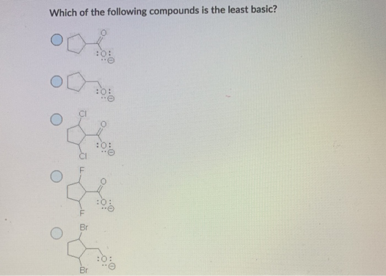 Which of the following compounds is the least basic? o :0: СІ 4 Br Br