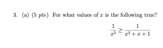3. (a) (5 pts) For what values of x is the following true? 1 1 > x2 x2 + x + 1