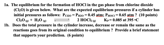 1a. The equilibrium for the formation of HOCl in the gas phase from chlorine dioxide (C120) is given below. What are the expe