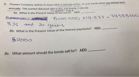 Powers Company wishes to issue AED 5.000.000 of 8%. 10 year bonds which pay interest semi- annually. The current discount rat