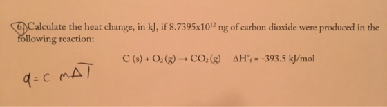 Calculate the heat change, in kJ, if 8.7395x1012 ng of carbon dioxide were produced in the following reaction: C(s) + O2(g) C