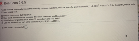 Bus Econ 2.b.5 Pierce Manufacturing determines that the daily revenue, in dollars, from the sale of x lawn chairs is R(x)=0.0