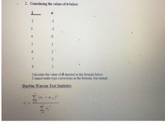 2. Considering the values of e below 2 Calculate the value of d denoted in the formula below I cannot make typo corrections in the formula, but instead Durbin-Watson Test Statistics