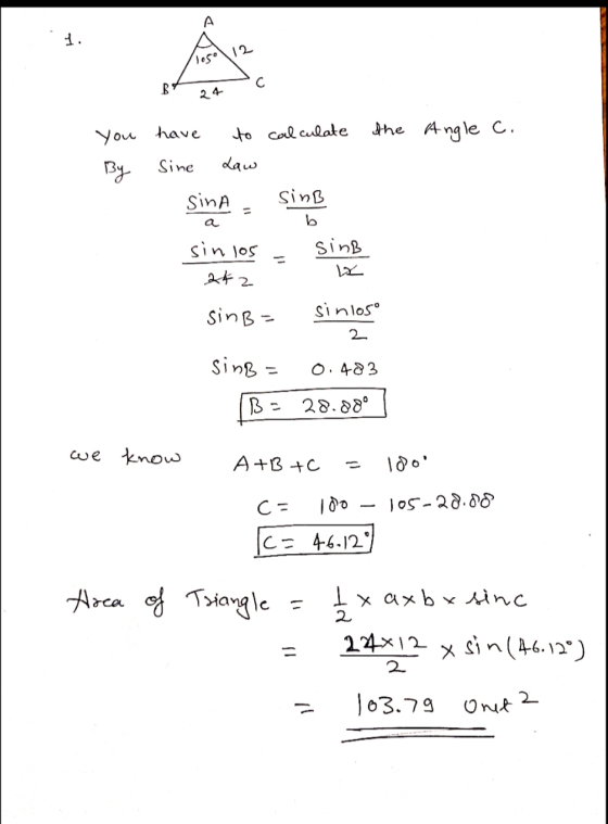 the Angle c. you By have to calculate sine law sina - sing sin 105 - SinB a 2 42 sinB = sinlose 2 sinB = 0.483 B = 28.089] we
