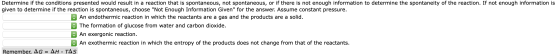 Determine if the conditions presented would result in a reaction that is spontaneous, not spontaneous, or if there is not eno