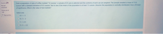 21 From a population of cans of coffee marked 12 ounces. a sample of 25 cans is selected and the contents of each can are w