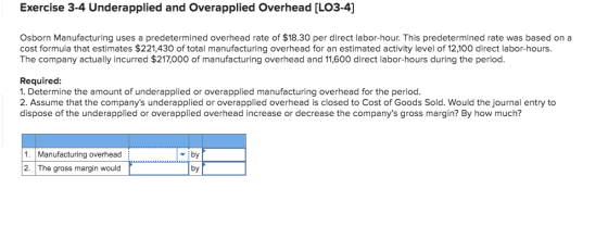 Exercise 3-4 Underapplied and Overapplied Overhead (LO3-4) Osborn Manufacturing uses a predetermined overhead rate of $18.30