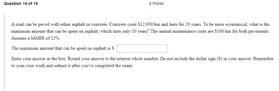 Question 14 of 14 9 Points A road can be paved with either asphalt or concrete. Concrete costs $12.000/km and lasts for 20 ye
