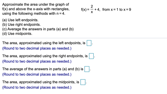 XN +4, from x= 1 to x=9 Approximate the area under the graph of f(x) and above the x-axis with rectangles, using the followin