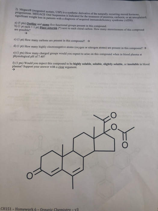 2) Megace (megestrol acetate, USP) is a synthetic derivative of the naturally occurring steroid hormone progesterone. MEGACE