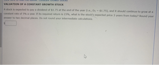 VALUATION OF A CONSTANT GROWTH STOCK A stock is expected to pay a dividend of $1.75 at the end of the year (i.e., Di-$1.75),