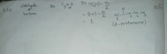 CHO 86 CHO DU = (C+1) - 14-22 255 aldehyde aldehyde ketone o 2.55 loic - = (5+1) - 102 - 1 HC-OCH-CH-CH3 (2-pentanone)