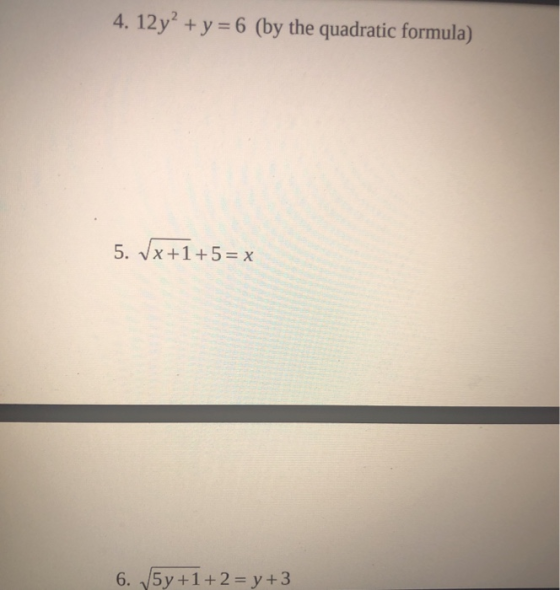 4. 12y2 + y = 6 (by the quadratic formula) 5. Vx+1+5 = x 6. 5y +1+2 = y +3