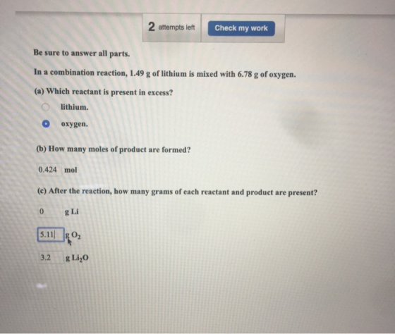 2 attempts left Check my work Be sure to answer all parts. In a combination reaction, 1.49 g of lithium is mixed with 6.78 g