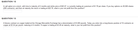 QUESTION 12 A call option on a stock, with time to maturity of 2 months and strike price of $25.67, is currently trading at a