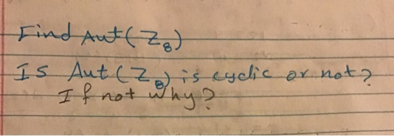 Find Aut(Z ) IS Aut (z is cyclic or not? If not why 2