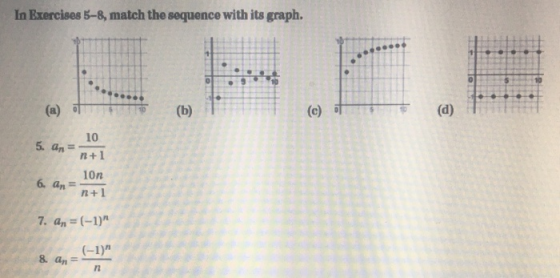 In Exercises 5-8, match the sequence with its graph. (b) T (©) ott 5. an = 72 + 1 10n 6. an = n +1 DOR 7. an =(-1) (-1) & a