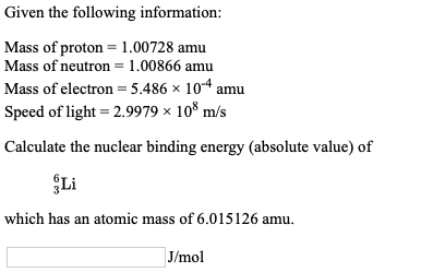 Given the following information: Mass of proton = 1.00728 amu Mass of neutron = 1.00866 amu Mass of electron = 5.486 x 10-4 a