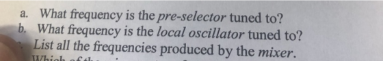 a. What frequency is the pre-selector tuned to? b. What frequency is the local oscillator tuned to? List all the frequencies