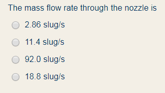 The mass flow rate through the nozzle is 2.86 slug/s 11.4 slug/s O 92.0 slug/s 18.8 slug/s