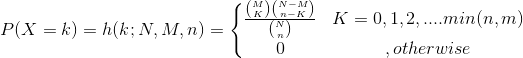 CM-R) P(X = k) = h(k;N, M, n) = { K = 0,1,2,....min(n,m) , otherwise