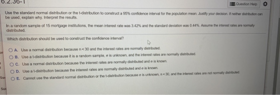 6.2.36-1 Question Help Use the standard normal distribution or the t-distribution to construct a 95% confidence interval for