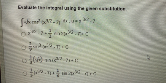 Evaluate the integral using the given substitution. ſ Vacos (x32-7) dx, u = x 3/2_, o x312 sin 2(x3/2 - 7)+ C o sinᵒ (8312.7)