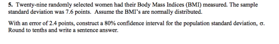 5. Twenty-nine randomly selected women had their Body Mass Indices (BMI) measured. The sample standard deviation was 7.6 poin