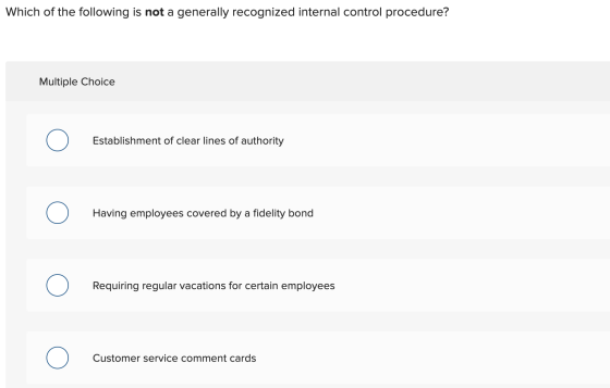 Which of the following is not a generally recognized internal control procedure? Multiple Choice Establishment of clear lines