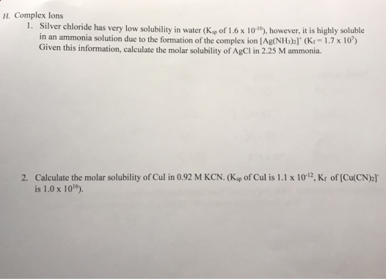 H. Complex Ions 1. Silver chloride has very low solubility in water (Ks of 1.6 x 10-19), however, it is highly soluble in an