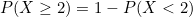 \small P(X\geq 2)=1-P(X<2)