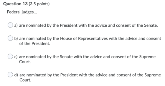 Question 13 (3.5 points) Federal judges... a) are nominated by the President with the advice and consent of the Senate. b) ar