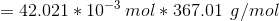 = 42.021 * 10-3 mol * 367.01 g/mol
