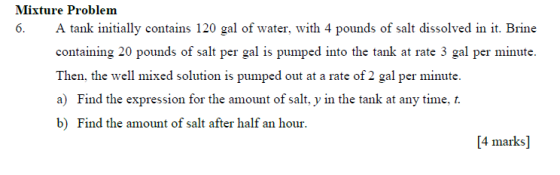 Mixture Problem 6. A tank initially contains 120 gal of water, with 4 pounds of salt dissolved in it. Brine containing 20 pou