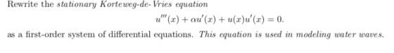 Rewrite the stationary Korteweg-de-Vries equation tu (3)+au (3) + u(x). (z) = 0. as a first-order system of differential equ