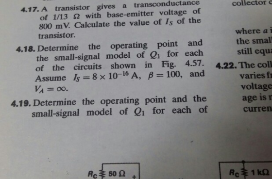 4.17. A transistor gives a transconductance collector c of 1/13 Ω with base-emitter voltage of 800 mV. Calculate the value of
