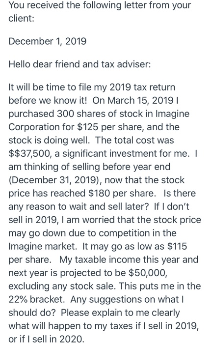 You received the following letter from your client: December 1, 2019 Hello dear friend and tax adviser: It will be time to fi