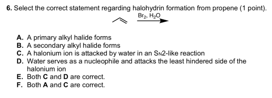 6. Select the correct statement regarding halohydrin formation from propene (1 point). Br2, H2O A. A primary alkyl halide for