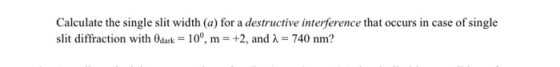 Calculate the single slit width (a) for a destructive interference that occurs in case of single slit diffraction with dark =