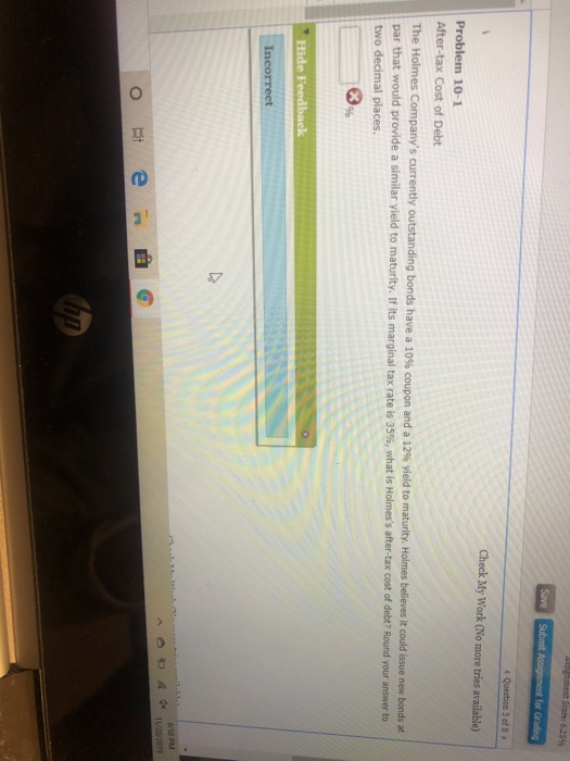 Save Submit Assignment Question of Check My Work (No more tries available) Problem 10-1 After-tax cost of Debt The Holmes Com